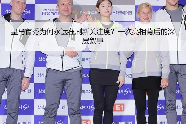 皇马首秀为何永远在刷新关注度？一次亮相背后的深层叙事